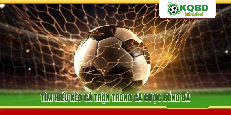 Giải mã hình thức cược kèo cả trận trong bóng đá